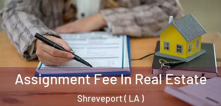  Assignment Fee In Real Estate Shreveport ( LA )