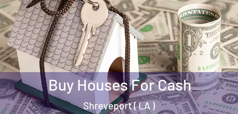  Buy Houses For Cash Shreveport ( LA )