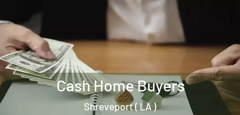  Cash Home Buyers Shreveport ( LA )