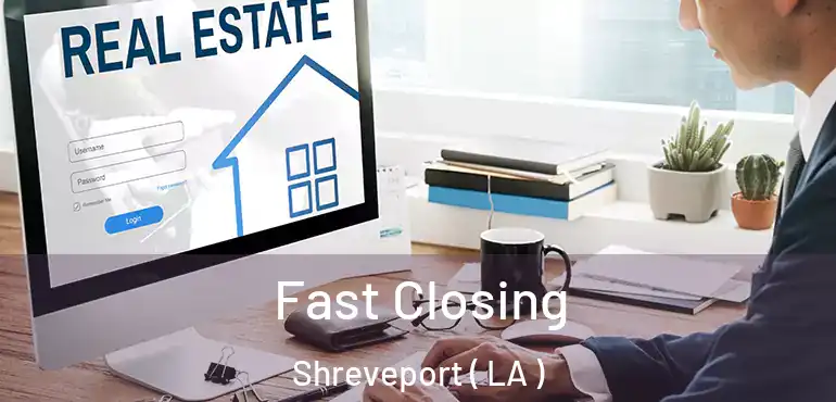  Fast Closing Shreveport ( LA )