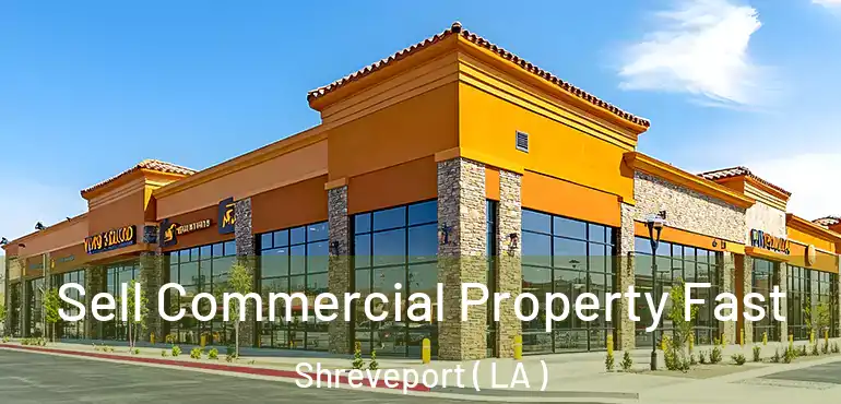  Sell Commercial Property Fast Shreveport ( LA )