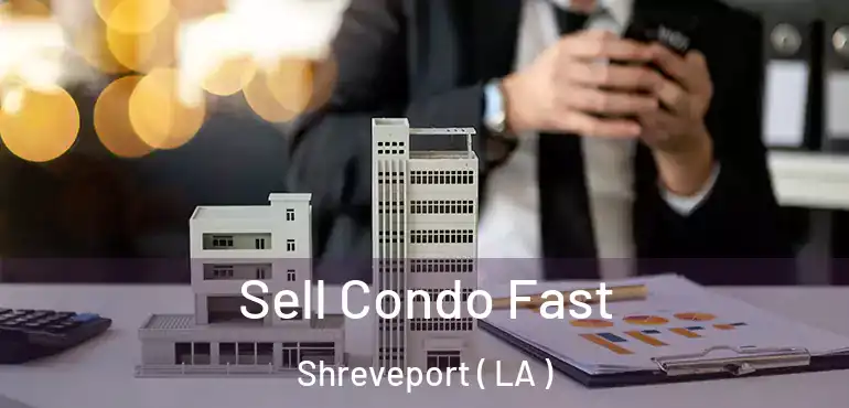  Sell Condo Fast Shreveport ( LA )