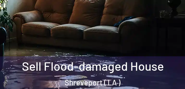  Sell Flood-damaged House Shreveport ( LA )
