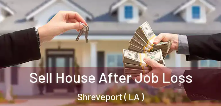  Sell House After Job Loss Shreveport ( LA )