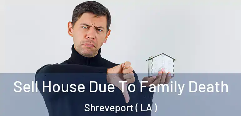  Sell House Due To Family Death Shreveport ( LA )