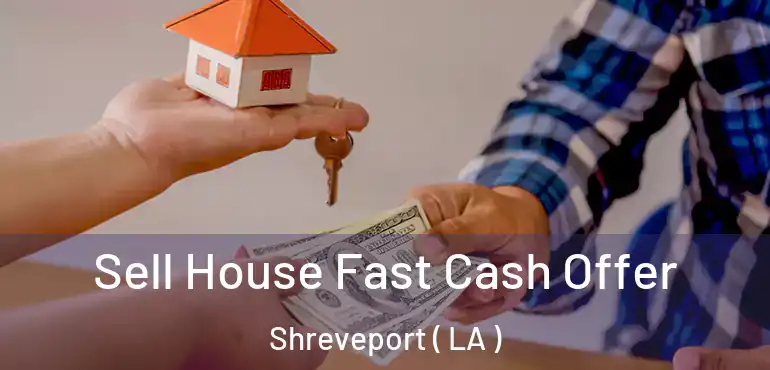  Sell House Fast Cash Offer Shreveport ( LA )