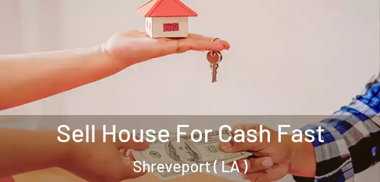  Sell House For Cash Fast Shreveport ( LA )