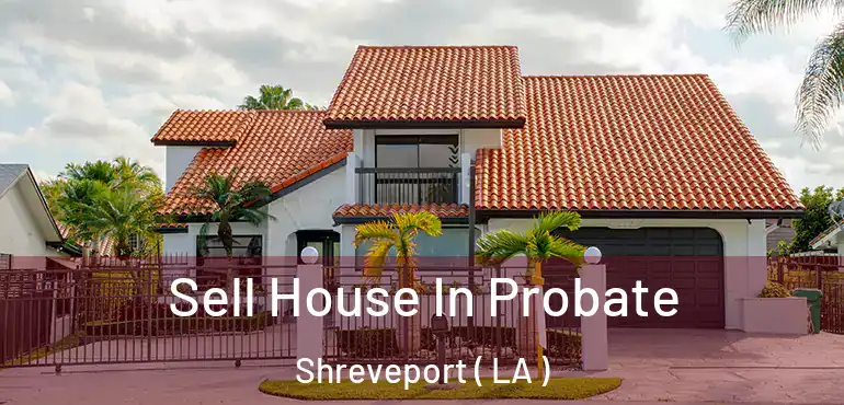  Sell House In Probate Shreveport ( LA )