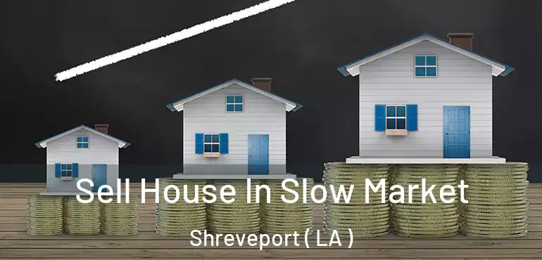  Sell House In Slow Market Shreveport ( LA )
