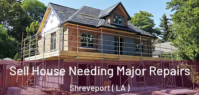  Sell House Needing Major Repairs Shreveport ( LA )