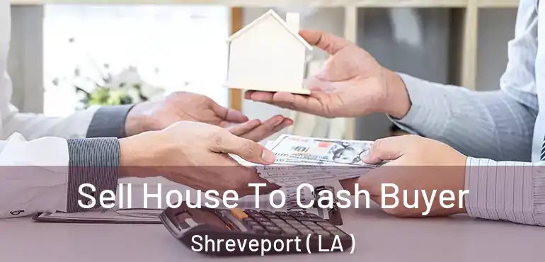  Sell House To Cash Buyer Shreveport ( LA )