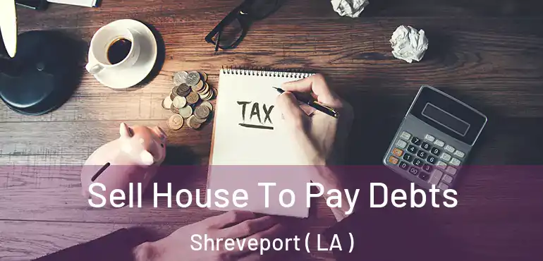  Sell House To Pay Debts Shreveport ( LA )