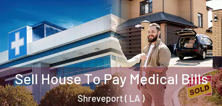  Sell House To Pay Medical Bills Shreveport ( LA )