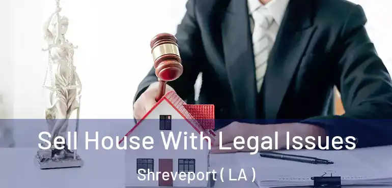  Sell House With Legal Issues Shreveport ( LA )