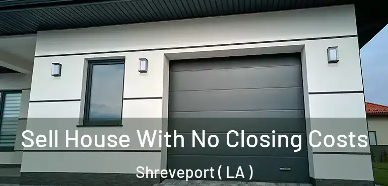  Sell House With No Closing Costs Shreveport ( LA )