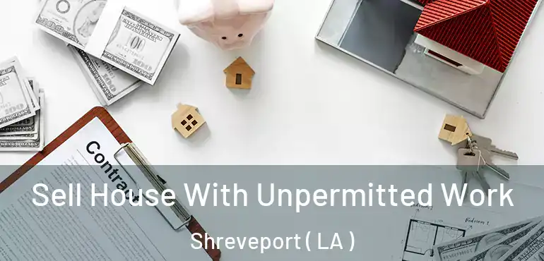  Sell House With Unpermitted Work Shreveport ( LA )