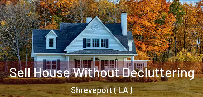  Sell House Without Decluttering Shreveport ( LA )
