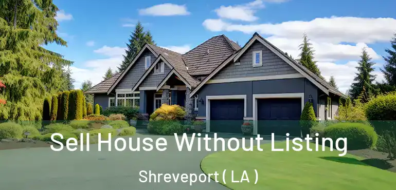  Sell House Without Listing Shreveport ( LA )