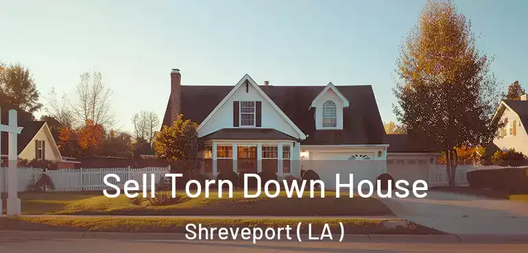  Sell Torn Down House Shreveport ( LA )